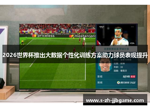 2026世界杯推出大数据个性化训练方案助力球员表现提升 2026世界杯推出大数据个性化训练方案助力球员表现提升