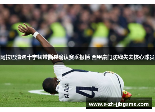 阿拉巴遭遇十字韧带撕裂确认赛季报销 西甲豪门防线失去核心球员