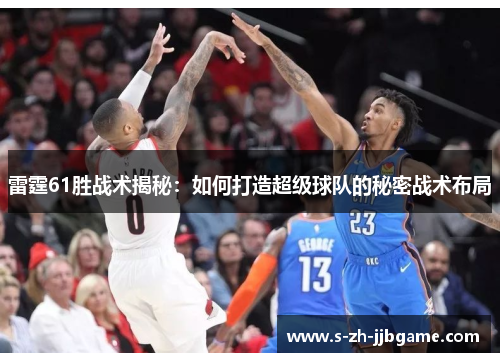 雷霆61胜战术揭秘：如何打造超级球队的秘密战术布局