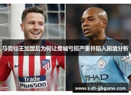 马竞标王加盟后为何让曼城亏损严重并陷入困境分析