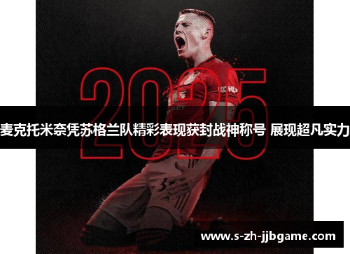麦克托米奈凭苏格兰队精彩表现获封战神称号 展现超凡实力