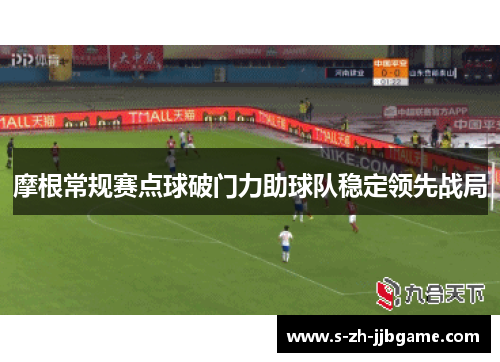 摩根常规赛点球破门力助球队稳定领先战局