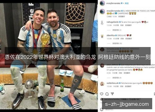 恩佐在2022年世界杯对澳大利亚的乌龙 阿根廷防线的意外一刻